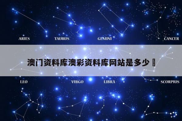 澳门资料库澳彩资料库网站是多少	